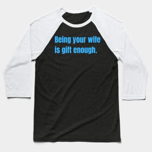 Being Your Wife Is Gift Enough Funny Family Gift Baseball T-Shirt